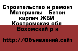 Строительство и ремонт Материалы - Бетон,кирпич,ЖБИ. Костромская обл.,Вохомский р-н